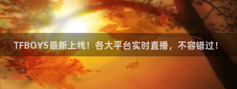 nba so米直播：TFBOYS最新上线！各大平台实时直播，不容错过！