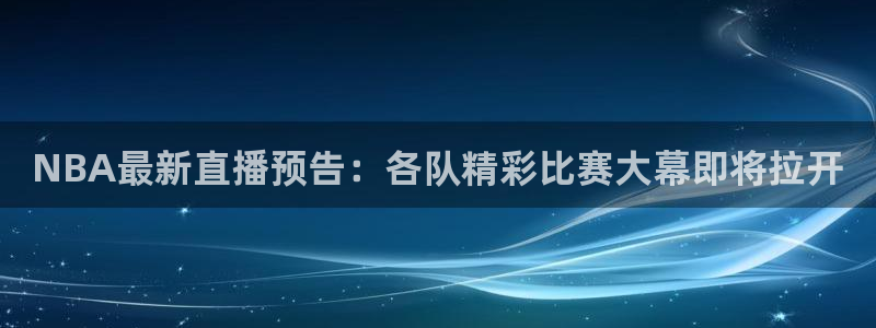 so米直播篮球nba直播：NBA最新直播预告：各队精彩比赛大幕即将拉开